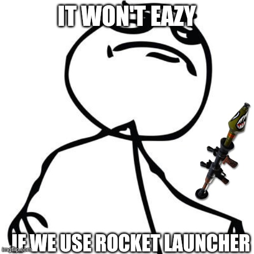 like a boss | IT WON'T EAZY IF WE USE ROCKET LAUNCHER | image tagged in like a boss | made w/ Imgflip meme maker