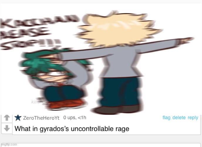image tagged in kacchan please stop,what in gyrados s uncontrollable rage | made w/ Imgflip meme maker