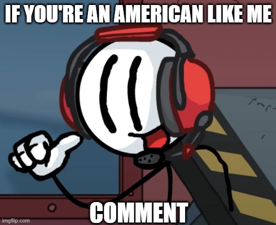 Comment if ya live in the USA. | IF YOU'RE AN AMERICAN LIKE ME; COMMENT | image tagged in usa,imgflip,imgflip users,henry stickmin,charles calvin | made w/ Imgflip meme maker