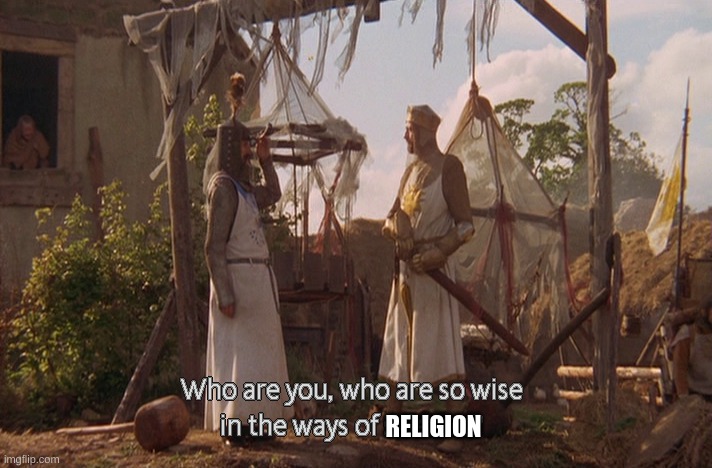 Who are you, so wise In the ways of science. | RELIGION | image tagged in who are you so wise in the ways of science | made w/ Imgflip meme maker