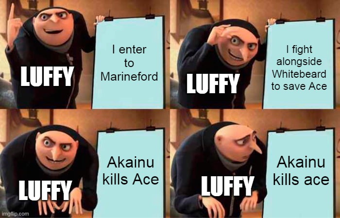 Gru's Plan Meme | I enter to Marineford; I fight alongside Whitebeard to save Ace; LUFFY; LUFFY; Akainu kills Ace; Akainu kills ace; LUFFY; LUFFY | image tagged in memes,gru's plan | made w/ Imgflip meme maker