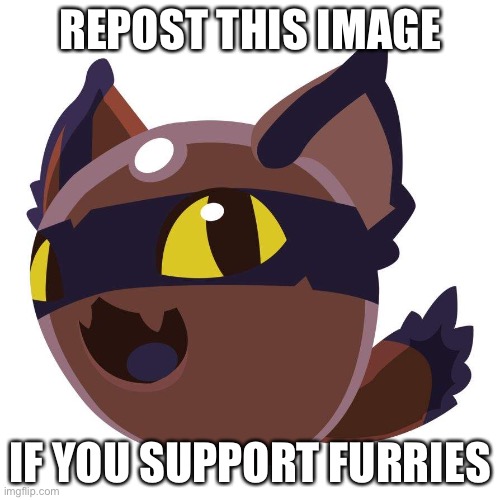 REPOST THIS IMAGE; IF YOU SUPPORT FURRIES | image tagged in hunter slime | made w/ Imgflip meme maker