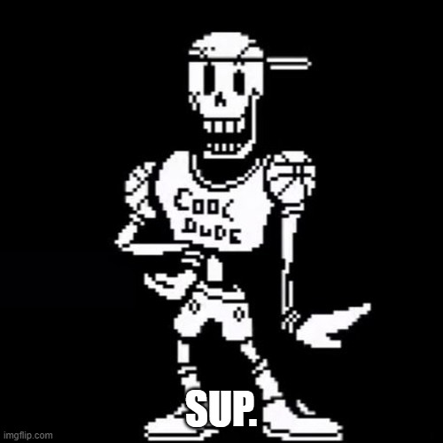 Cool Dude Papyrus | SUP. | image tagged in cool dude papyrus | made w/ Imgflip meme maker