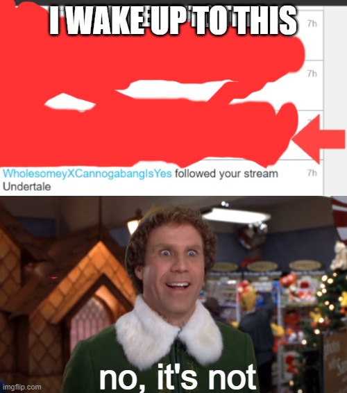 No. Just stop. | I WAKE UP TO THIS; no, it's not | image tagged in no it's not buddy the elf | made w/ Imgflip meme maker