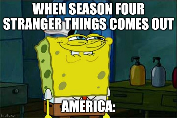 trying to be patient | WHEN SEASON FOUR STRANGER THINGS COMES OUT; AMERICA: | image tagged in memes,stranger things | made w/ Imgflip meme maker