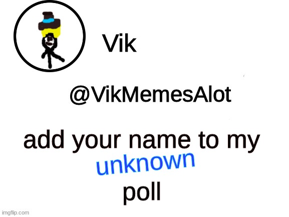 stop when 10 people awnser | unknown; add your name to my; poll | image tagged in vik announcement | made w/ Imgflip meme maker