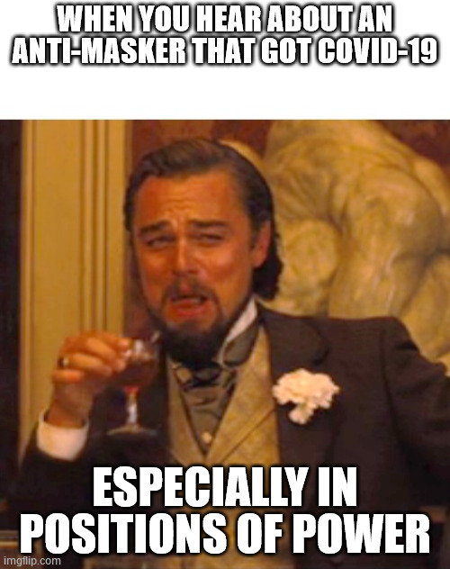 Leonardo dicaprio django laugh | WHEN YOU HEAR ABOUT AN ANTI-MASKER THAT GOT COVID-19; ESPECIALLY IN POSITIONS OF POWER | image tagged in leonardo dicaprio django laugh,AdviceAnimals | made w/ Imgflip meme maker