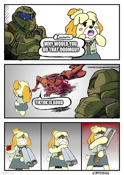 Isabelle Doomguy | WHY WOULD YOU  DO THAT DOOMGUY; TIKTOK IS GOOD | image tagged in isabelle doomguy | made w/ Imgflip meme maker