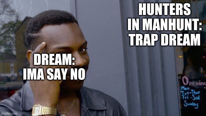 Dream in every 'player vs' video | HUNTERS IN MANHUNT: TRAP DREAM; DREAM: IMA SAY NO | image tagged in memes,roll safe think about it | made w/ Imgflip meme maker