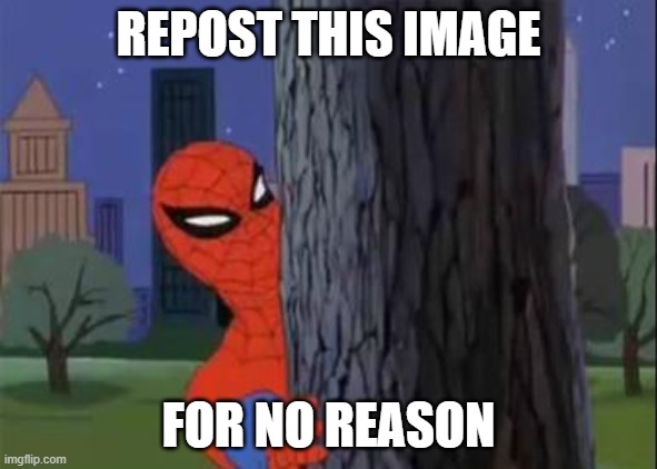 spiderman tree | REPOST THIS IMAGE; FOR NO REASON | image tagged in spiderman tree | made w/ Imgflip meme maker