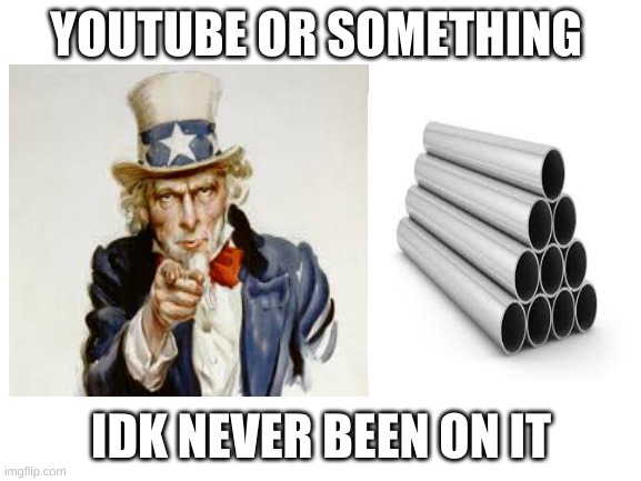 what u tube? | YOUTUBE OR SOMETHING; IDK NEVER BEEN ON IT | image tagged in i want to die | made w/ Imgflip meme maker