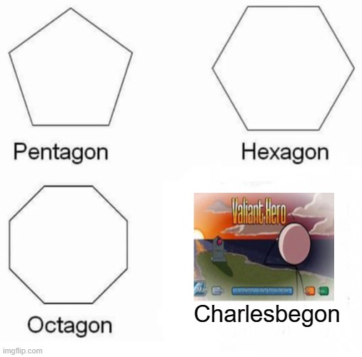 Pentagon Hexagon Octagon Meme | Charlesbegon | image tagged in memes,pentagon hexagon octagon,charles,isis,dead | made w/ Imgflip meme maker