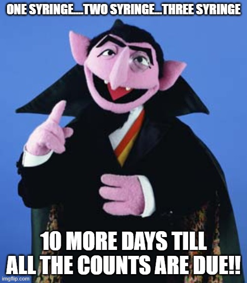 Inventory Time | ONE SYRINGE....TWO SYRINGE...THREE SYRINGE; 10 MORE DAYS TILL ALL THE COUNTS ARE DUE!! | image tagged in count dracula | made w/ Imgflip meme maker