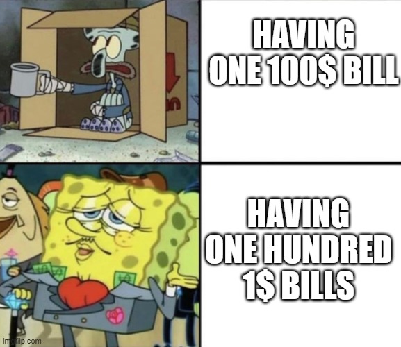 stonks | HAVING ONE 100$ BILL; HAVING ONE HUNDRED 1$ BILLS | image tagged in spongebob rich and poor | made w/ Imgflip meme maker