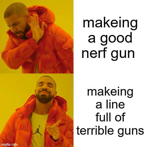 Drake Hotline Bling Meme | makeing a good nerf gun; makeing a line full of terrible guns | image tagged in memes,drake hotline bling | made w/ Imgflip meme maker