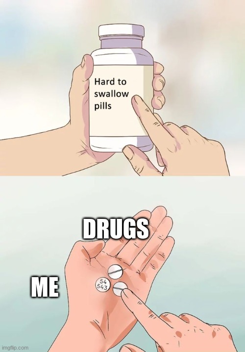 Hard To Swallow Pills | DRUGS; ME | image tagged in memes,hard to swallow pills | made w/ Imgflip meme maker