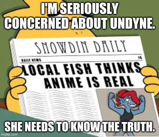 Someone needs to break it to her. | I'M SERIOUSLY CONCERNED ABOUT UNDYNE. SHE NEEDS TO KNOW THE TRUTH. | image tagged in undyne anime undertale | made w/ Imgflip meme maker