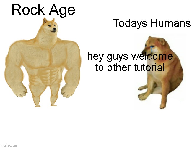 Buff Doge vs. Cheems | Rock Age; Todays Humans; hey guys welcome to other tutorial | image tagged in memes,buff doge vs cheems | made w/ Imgflip meme maker