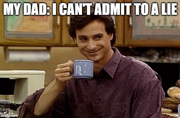 Dad Joke | MY DAD: I CAN'T ADMIT TO A LIE | image tagged in dad joke | made w/ Imgflip meme maker