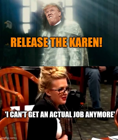Because you're full of sh*t honey | RELEASE THE KAREN! 'I CAN'T GET AN ACTUAL JOB ANYMORE' | image tagged in memes,karen,election 2020 | made w/ Imgflip meme maker