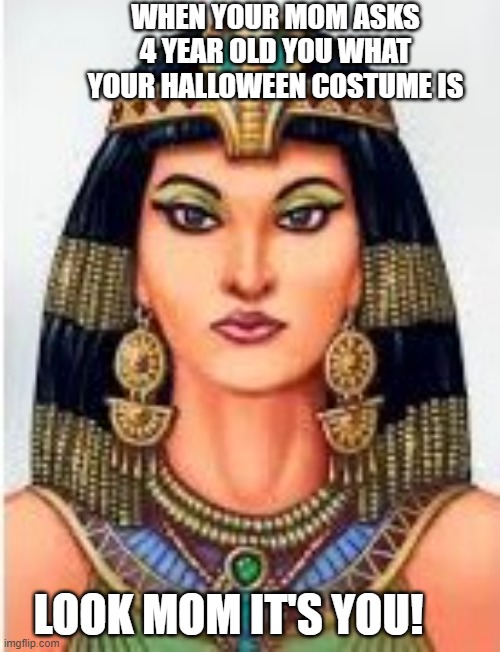 WHEN YOUR MOM ASKS 4 YEAR OLD YOU WHAT YOUR HALLOWEEN COSTUME IS; LOOK MOM IT'S YOU! | image tagged in funny | made w/ Imgflip meme maker
