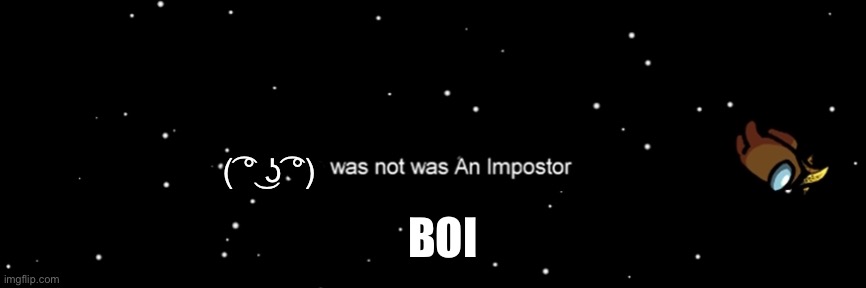 Huh? | ( ͡° ͜ʖ ͡°); BOI | image tagged in among us not the imposter | made w/ Imgflip meme maker