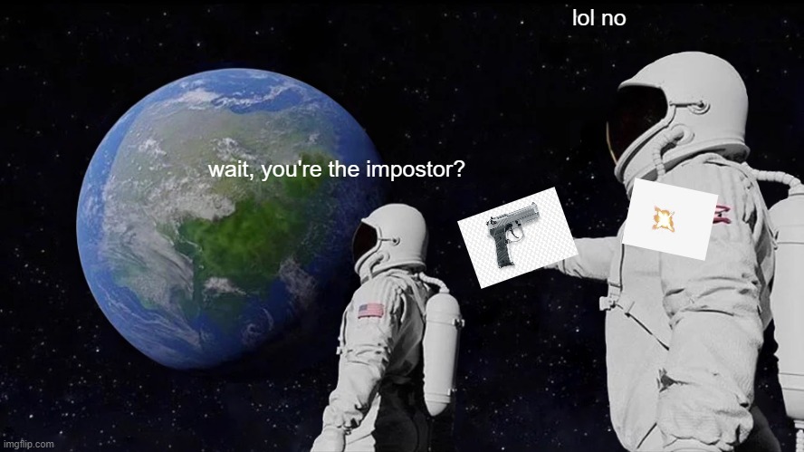 i can't remove the other stuff | lol no; wait, you're the impostor? | image tagged in memes,always has been | made w/ Imgflip meme maker