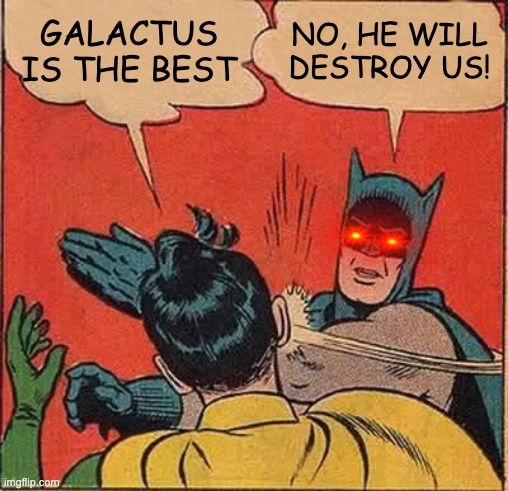 Galactus is the best! | GALACTUS IS THE BEST; NO, HE WILL DESTROY US! | image tagged in memes,batman slapping robin,batman,robin,batman and robin | made w/ Imgflip meme maker