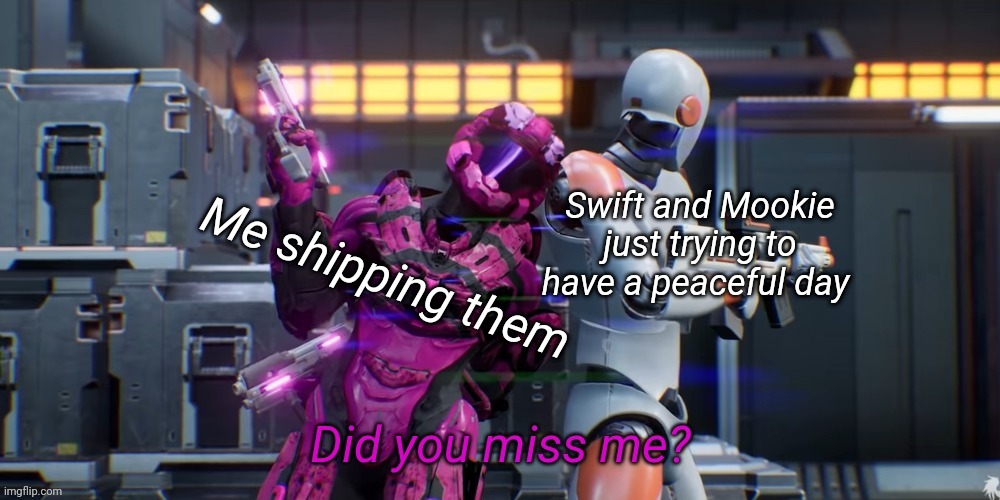 Did you miss me | Swift and Mookie just trying to have a peaceful day; Me shipping them | image tagged in did you miss me | made w/ Imgflip meme maker