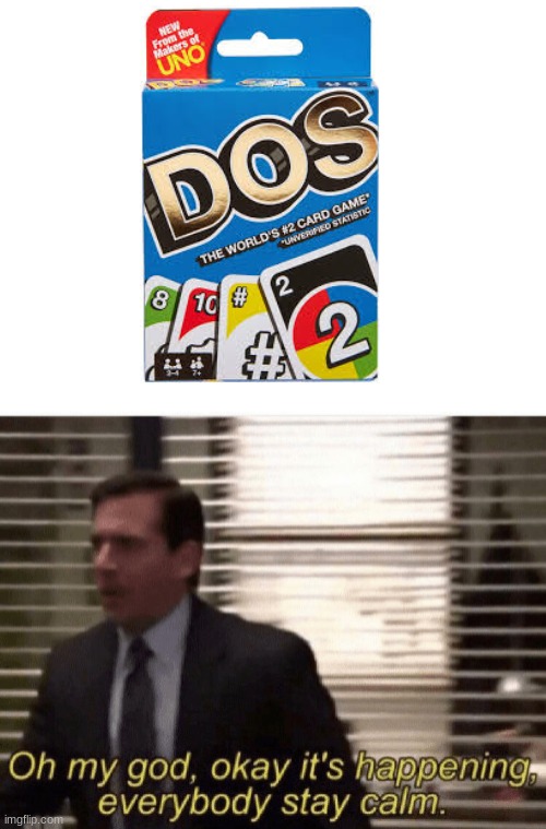 Dos | image tagged in blank white template,oh my god okay it's happening everybody stay calm,memes,funny,dos,uno | made w/ Imgflip meme maker