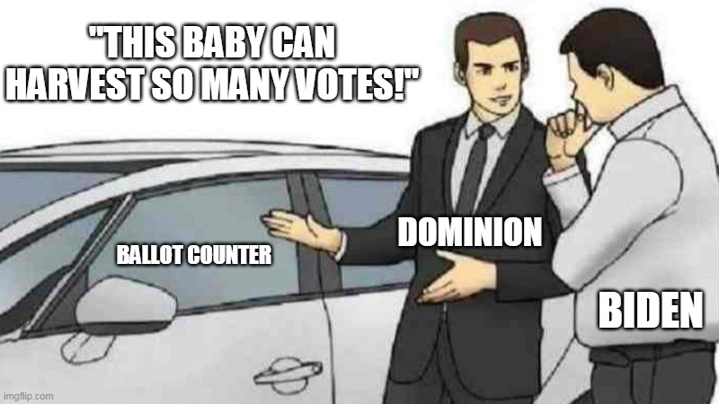 Car Salesman Slaps Roof Of Car Meme | "THIS BABY CAN HARVEST SO MANY VOTES!"; DOMINION; BALLOT COUNTER; BIDEN | image tagged in memes,car salesman slaps roof of car | made w/ Imgflip meme maker