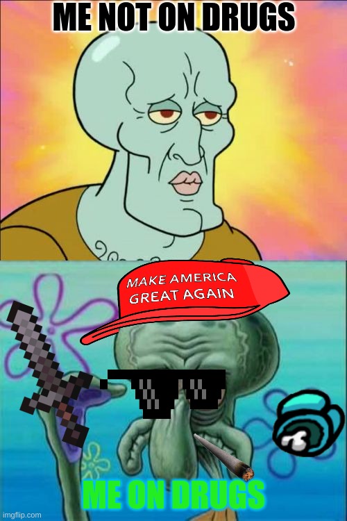 GG | ME NOT ON DRUGS; ME ON DRUGS | image tagged in memes,squidward | made w/ Imgflip meme maker