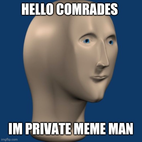 meme man | HELLO COMRADES; IM PRIVATE MEME MAN | image tagged in meme man | made w/ Imgflip meme maker