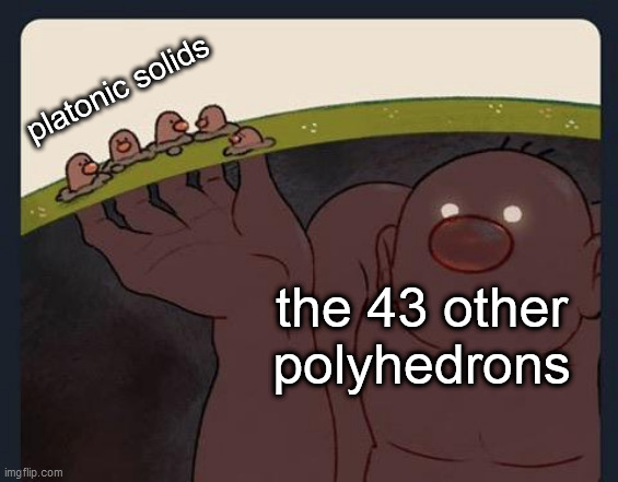 all of them |  platonic solids; the 43 other polyhedrons | image tagged in big diglett underground | made w/ Imgflip meme maker