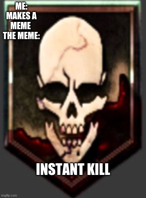ME: MAKES A MEME 
THE MEME:; INSTANT KILL | image tagged in call of duty,zombies | made w/ Imgflip meme maker