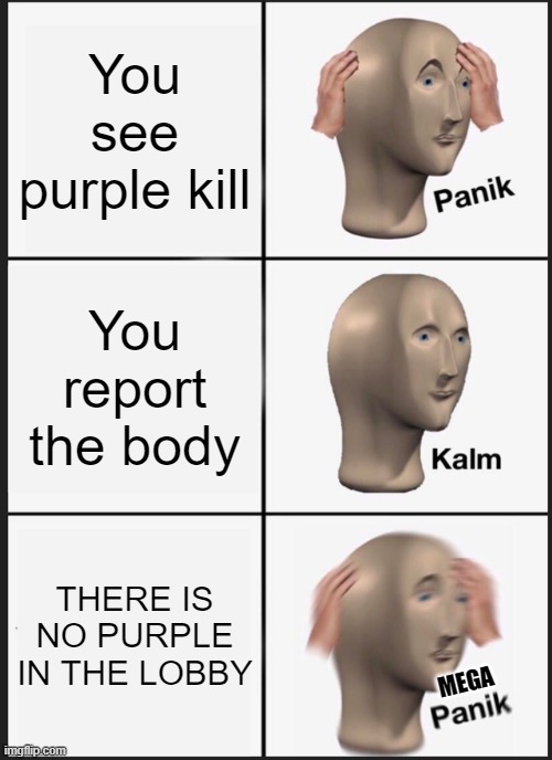 oH NePTuNe | You see purple kill; You report the body; THERE IS NO PURPLE IN THE LOBBY; MEGA | image tagged in memes,panik kalm panik,among us | made w/ Imgflip meme maker