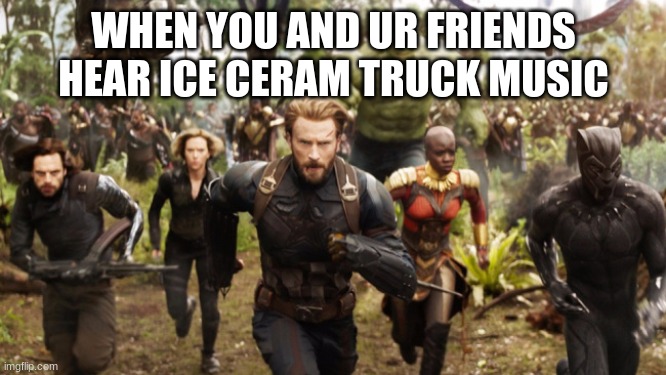 Avengers Infinity War Running | WHEN YOU AND UR FRIENDS HEAR ICE CERAM TRUCK MUSIC | image tagged in avengers infinity war running | made w/ Imgflip meme maker