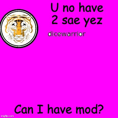 mod? si o no? | U no have 2 sae yez; Can I have mod? | image tagged in dice's annnouncment | made w/ Imgflip meme maker