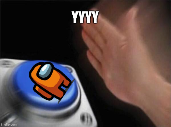 Blank Nut Button | YYYY | image tagged in memes,blank nut button | made w/ Imgflip meme maker