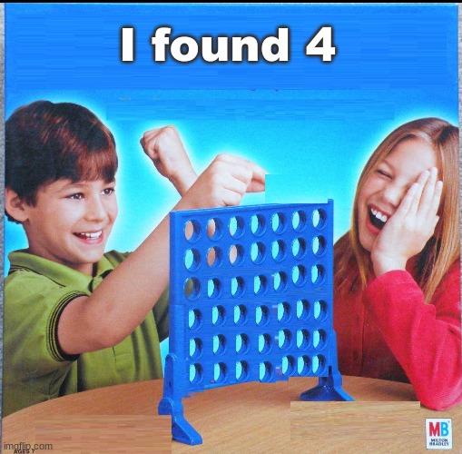 Blank Connect Four | I found 4 | image tagged in blank connect four | made w/ Imgflip meme maker