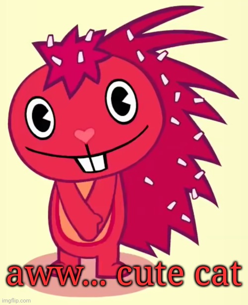 Cute Flaky (HTF) | aww... cute cat | image tagged in cute flaky htf | made w/ Imgflip meme maker