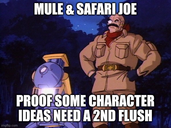 ThundercatsMuleSafariJoe2ndFlush | MULE & SAFARI JOE; PROOF SOME CHARACTER IDEAS NEED A 2ND FLUSH | image tagged in thundercats,safarijoe | made w/ Imgflip meme maker