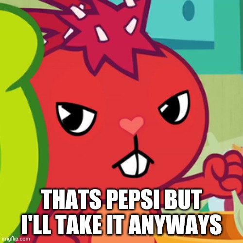 Pissed-off Flaky (HTF) | THATS PEPSI BUT I'LL TAKE IT ANYWAYS | image tagged in pissed-off flaky htf | made w/ Imgflip meme maker