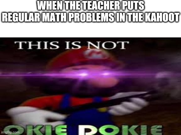 13462 ÷ 253 ten seconds left | WHEN THE TEACHER PUTS REGULAR MATH PROBLEMS IN THE KAHOOT | image tagged in kahoot,this is not okie dokie | made w/ Imgflip meme maker
