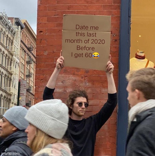 Date me this last month of 2020 
Before I get 60😂 | image tagged in memes,guy holding cardboard sign | made w/ Imgflip meme maker