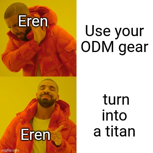 Just use your gear for once, eren | Use your ODM gear; Eren; turn into a titan; Eren | image tagged in memes,drake hotline bling,attack on titan | made w/ Imgflip meme maker