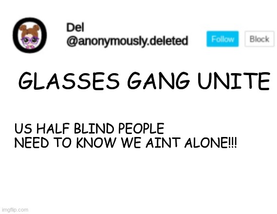 If you wanna PRETEND you do, then instead of just popping in scream "CHENILLE STICK" | GLASSES GANG UNITE; US HALF BLIND PEOPLE NEED TO KNOW WE AINT ALONE!!! | image tagged in del announcement | made w/ Imgflip meme maker