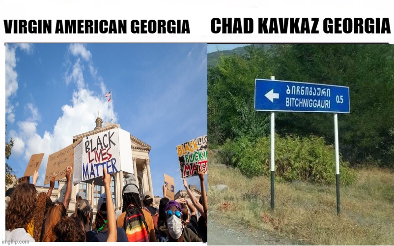 virgin georgia vs chad georgia | CHAD KAVKAZ GEORGIA; VIRGIN AMERICAN GEORGIA | image tagged in georgia | made w/ Imgflip meme maker