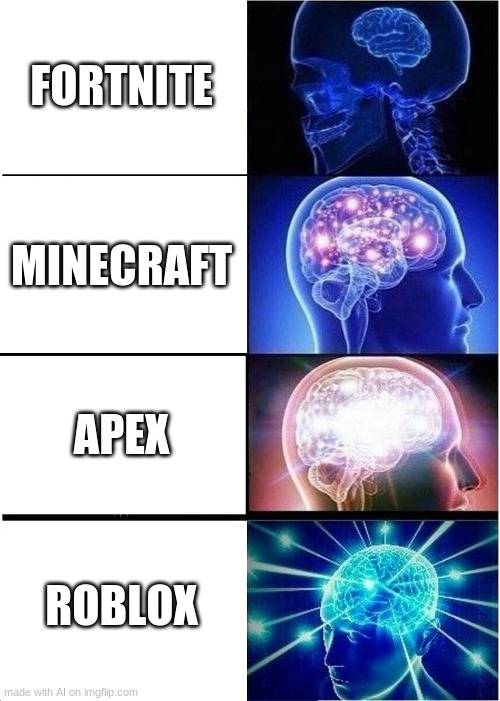 the AI was right | FORTNITE; MINECRAFT; APEX; ROBLOX | image tagged in memes,expanding brain,roblox,minecraft,apex legends,fortnite | made w/ Imgflip meme maker