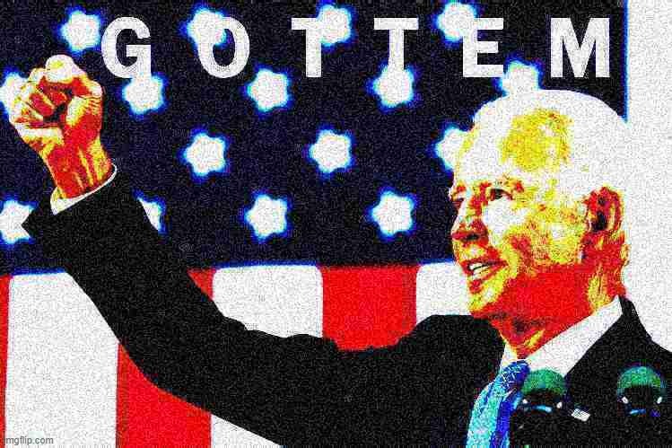 Joe Biden Gottem 2 deep-fried 1 | image tagged in joe biden gottem 2 deep-fried | made w/ Imgflip meme maker